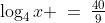 \log_4x \:=\:\tfrac{40}{9}