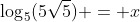 \log_5(5\sqrt{5}) = x