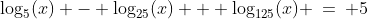 \log_5(x) - \log_{25}(x) + \log_{125}(x) \:=\: 5