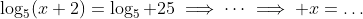 \log_5(x+2)=\log_5 25\implies\dots\implies x=\dots