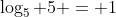 \log_5 5 = 1