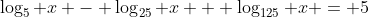 \log_5 x - \log_{25} x + \log_{125} x = 5