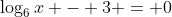 \log_6{x} - 3 = 0