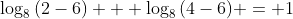 \log_8{(2-6)} + \log_8{(4-6)} = 1