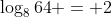 \log_8{64} = 2