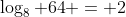\log_8 {64} = 2