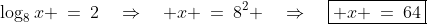 \log_8x \:=\:2\quad\Rightarrow\quad x \:=\:8^2 \quad\Rightarrow\quad\boxed{ x \:=\:64}