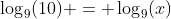 \log_9(10) = \log_9(x)