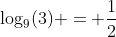\log_9(3) = \frac{1}{2}