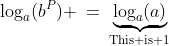 a\!:\;\;\log_a(b^P) \:=\:\underbrace{\log_a(a)}_{\text{This is 1}}