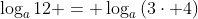 \log_a{12} = \log_a{(3\cdot 4)}