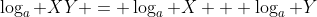 \log_a XY = \log_a X + \log_a Y