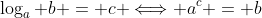 \log_a b = c \Longleftrightarrow a^c = b