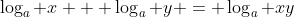 \log_a x + \log_a y = \log_a xy