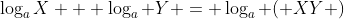 \log_aX + \log_a Y = \log_a ( XY )