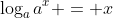 \log_aa^x = x