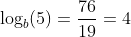 \log_b(5)=\dfrac{76}{19}=4