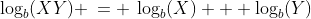 [1]\;\log_b(XY) \:= \:\log_b(X) + \log_b(Y)