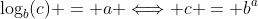 \log_b(c) = a \Longleftrightarrow c = b^a