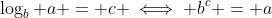 \log_b a = c \iff b^c = a