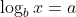 \log_bx=a