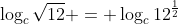 \log_c{\sqrt{12}} = \log_c{12^{\frac{1}{2}}}