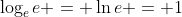 \log_e{e} = \ln{e} = 1