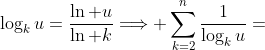 \log_ku=\frac{\ln u}{\ln k}\Longrightarrow \sum\limits_{k=2}^n\frac{1}{\log_ku}=