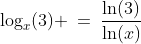 \log_x(3) \:=\:\frac{\ln(3)}{\ln(x)}