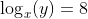 \log_x(y)=8