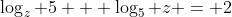 \log_z 5 + \log_5 z = 2