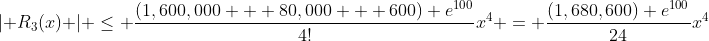 \lvert R_3(x) \rvert \le \frac{(1,600,000 + 80,000 + 600) e^{100}}{4!}x^4 = \frac{(1,680,600) e^{100}}{24}x^4