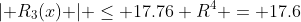 \lvert R_3(x) \rvert \le 17.76 R^4 = 17.6