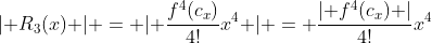 \lvert R_3(x) \rvert = \lvert \frac{f^4(c_x)}{4!}x^4 \rvert = \frac{\lvert f^4(c_x) \rvert}{4!}x^4