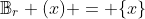 \mathbb{B}_r (x) = \{x\}