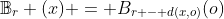 \mathbb{B}_r (x) = B_{r - d(x,o)}(o)