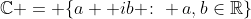\mathbb{C} = \{a+ ib \colon a,b\in\mathbb{R}\}