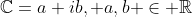 \mathbb{C}={a+ib, a,b \in \mathbb{R}}