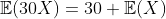 \mathbb{E}(30X)=30 \mathbb{E}(X)