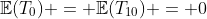 \mathbb{E}(T_0) = \mathbb{E}(T_{10}) = 0