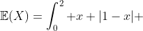 \mathbb{E}(X)=\int_0^2 x |1-x| ~dx