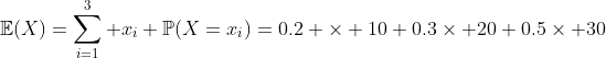 \mathbb{E}(X)=\sum_{i=1}^3 x_i \mathbb{P}(X=x_i)=0.2 \times 10+0.3\times 20+0.5\times 30