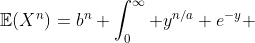 \mathbb{E}(X^n)=b^n \int_0^\infty y^{n/a} e^{-y} ~dy=b^n \Gamma\left(\tfrac na+1\right)