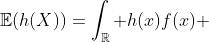 \mathbb{E}(h(X))=\int_{\mathbb{R}} h(x)f(x) ~dx