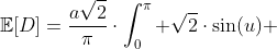 \mathbb{E}[D]=\frac{a\sqrt{2}}{\pi}\cdot\int_{0}^{\pi} \sqrt{2}\cdot\sin(u) ~du
