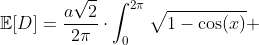 \mathbb{E}[D]=\frac{a\sqrt{2}}{2\pi}\cdot\int_{0}^{2\pi}\sqrt{1-\cos(x)} ~dx