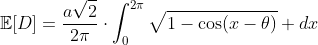 \mathbb{E}[D]=\frac{a\sqrt{2}}{2\pi}\cdot\int_0^{2\pi}\sqrt{1-\cos(x-\theta)} dx
