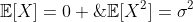 \mathbb{E}[X]=0 \;\;and\;\;\mathbb{E}[X^2]=\sigma^2