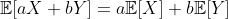 \mathbb{E}[aX+bY]=a\mathbb{E}[X]+b\mathbb{E}[Y]