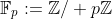 \mathbb{F}_p:=\mathbb{Z}\slash p\mathbb{Z}